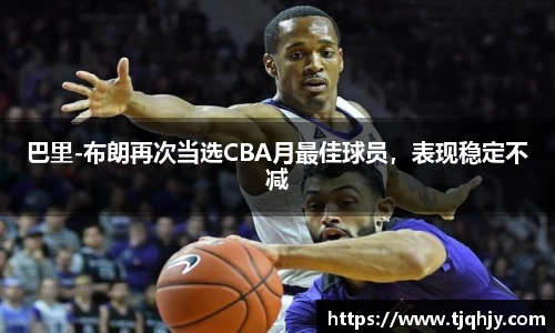 巴里-布朗再次当选CBA月最佳球员，表现稳定不减