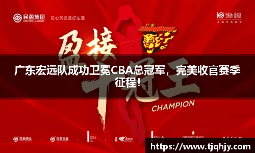 广东宏远队成功卫冕CBA总冠军，完美收官赛季征程！