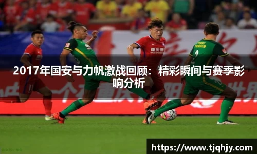 2017年国安与力帆激战回顾：精彩瞬间与赛季影响分析