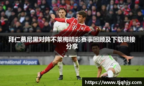 拜仁慕尼黑对阵不莱梅精彩赛事回顾及下载链接分享