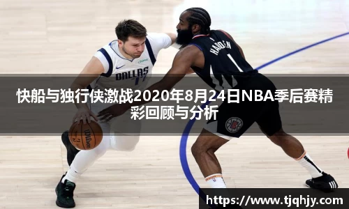 快船与独行侠激战2020年8月24日NBA季后赛精彩回顾与分析