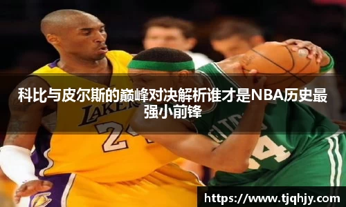 科比与皮尔斯的巅峰对决解析谁才是NBA历史最强小前锋