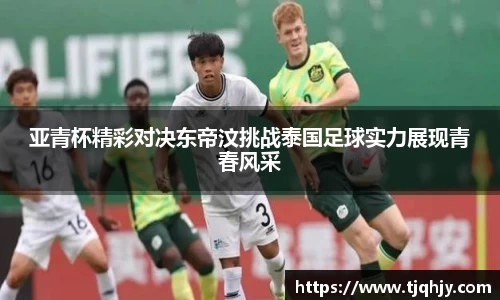 亚青杯精彩对决东帝汶挑战泰国足球实力展现青春风采